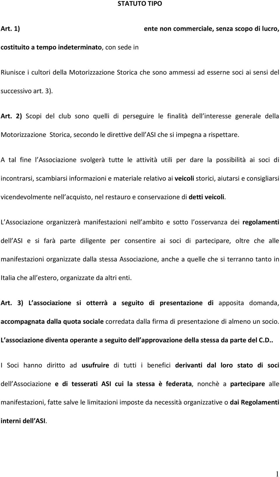 art. 3). Art. 2) Scopi del club sono quelli di perseguire le finalità dell interesse generale della Motorizzazione Storica, secondo le direttive dell ASI che si impegna a rispettare.