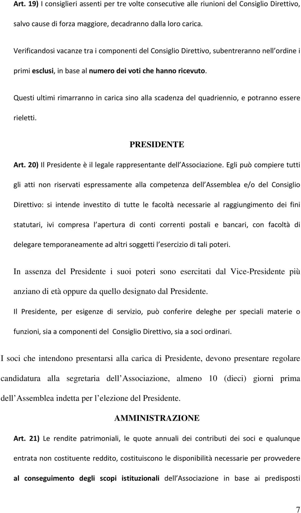 Questi ultimi rimarranno in carica sino alla scadenza del quadriennio, e potranno essere rieletti. PRESIDENTE Art. 20) Il Presidente è il legale rappresentante dell Associazione.