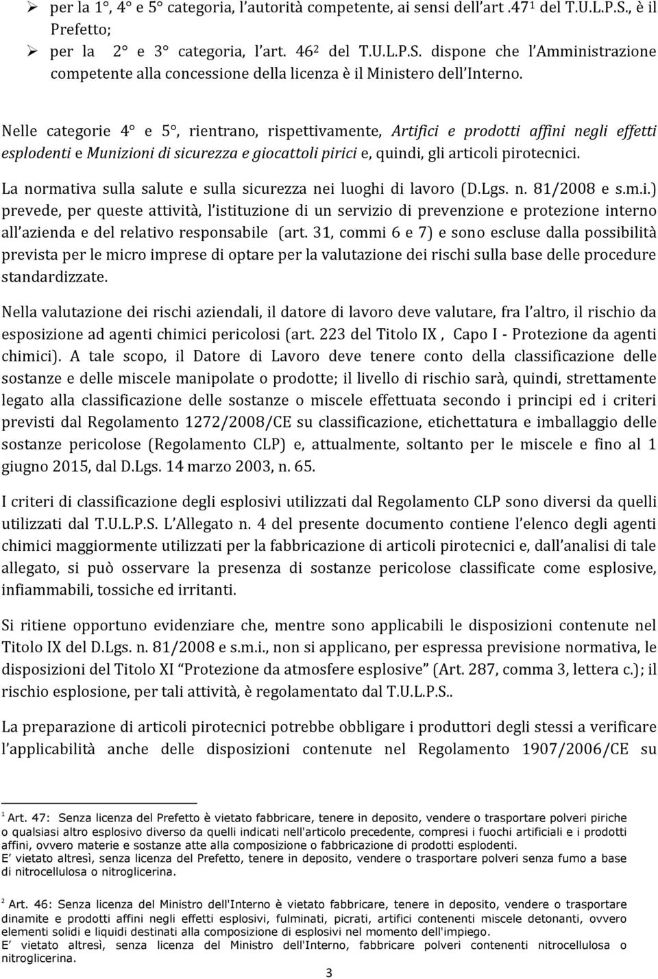 La normativa sulla salute e sulla sicurezza nei luoghi di lavoro (D.Lgs. n. 81/2008 e s.m.i.) prevede, per queste attività, l istituzione di un servizio di prevenzione e protezione interno all azienda e del relativo responsabile (art.