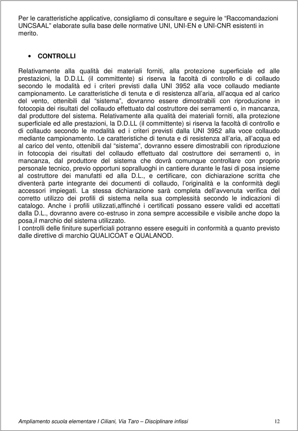 D.LL (il committente) si riserva la facoltà di controllo e di collaudo secondo le modalità ed i criteri previsti dalla UNI 3952 alla voce collaudo mediante campionamento.