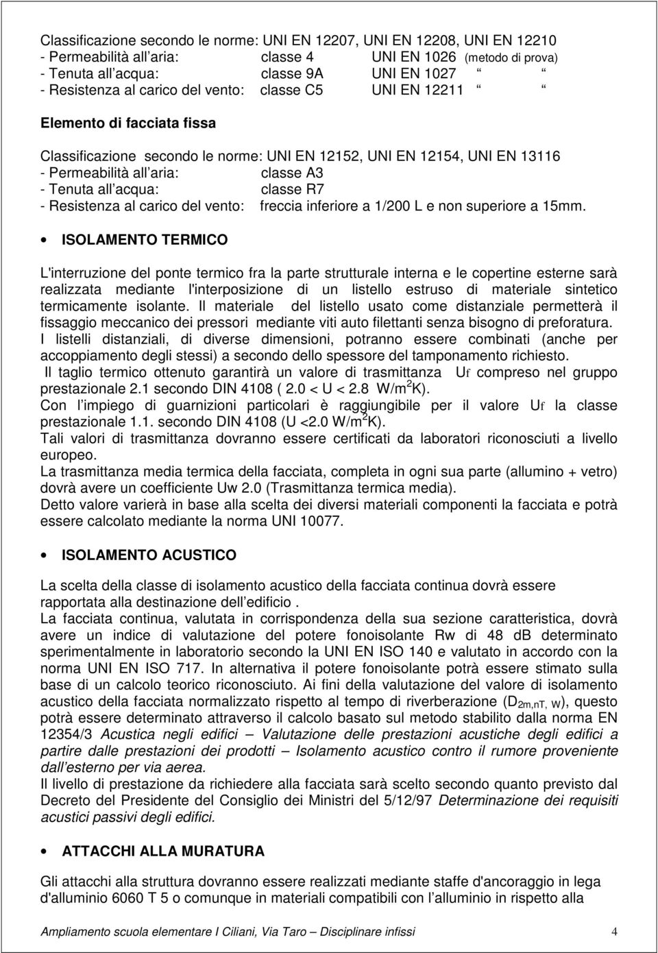 classe R7 - Resistenza al carico del vento: freccia inferiore a 1/200 L e non superiore a 15mm.