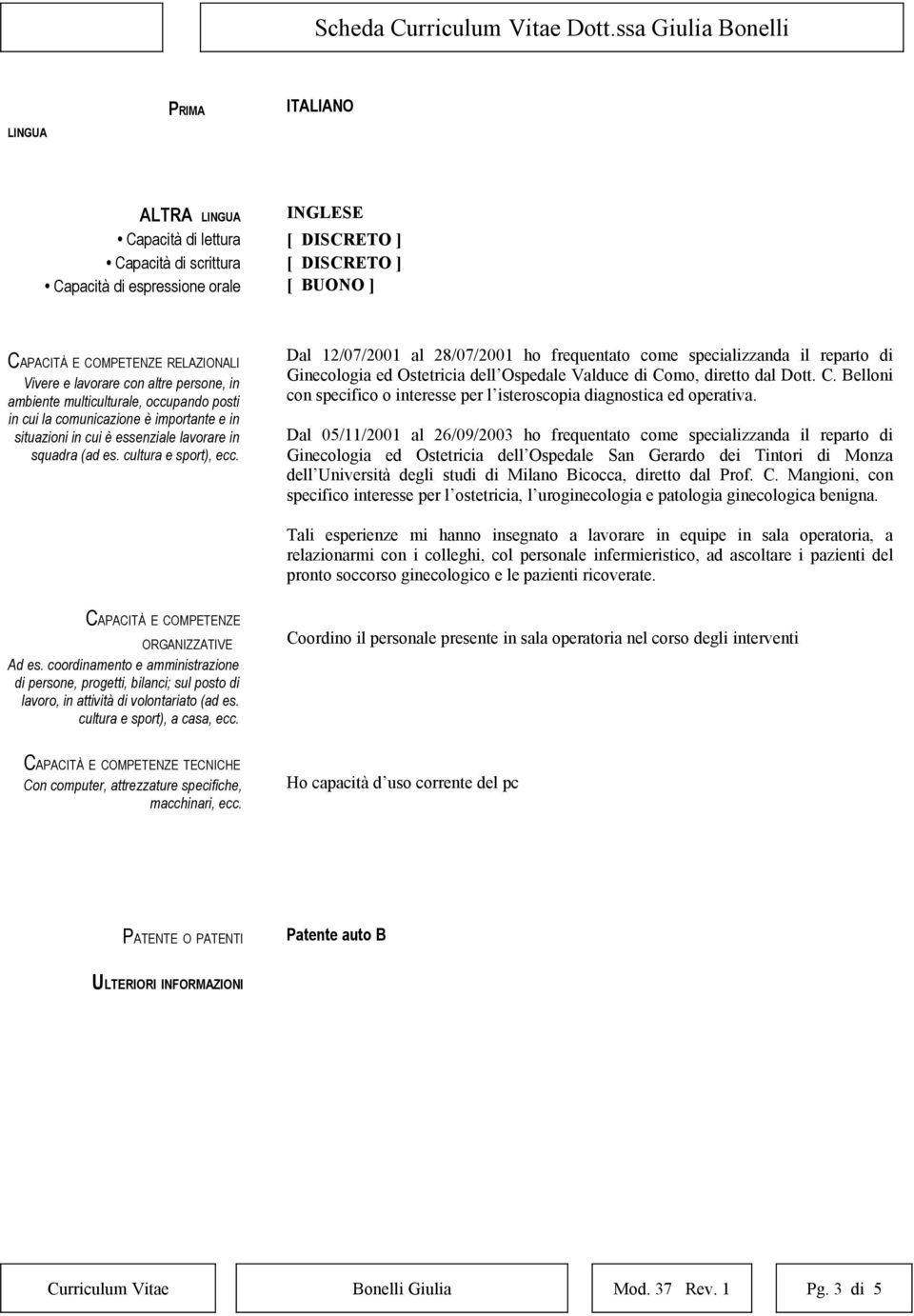 Dal 12/07/2001 al 28/07/2001 ho frequentato come specializzanda il reparto di Ginecologia ed Ostetricia dell Ospedale Valduce di Co