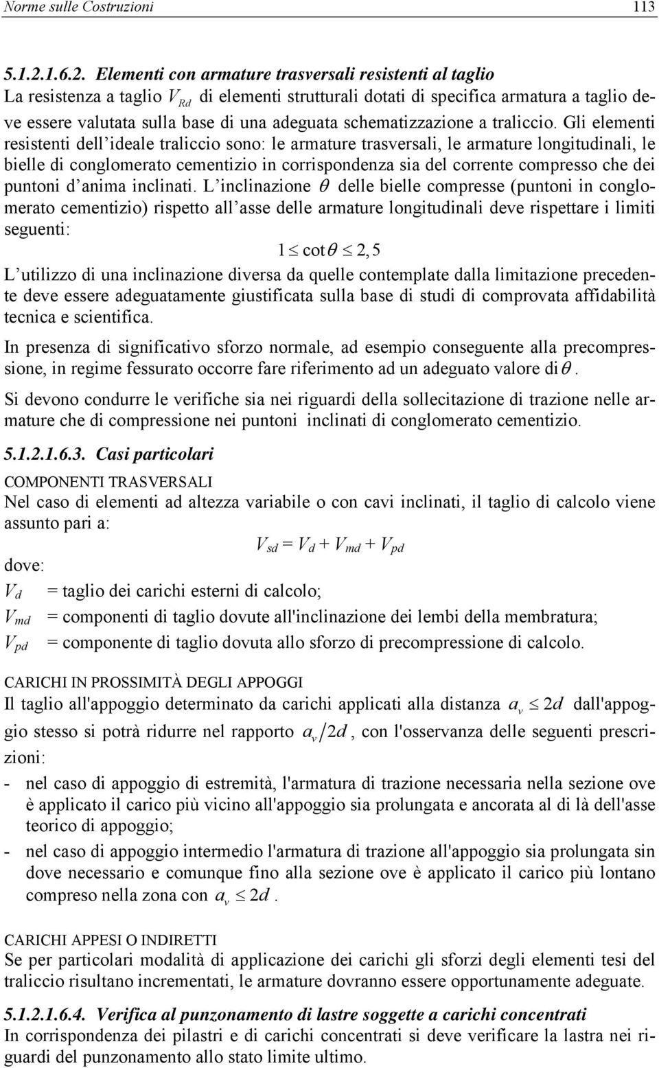 Elementi con armature trasversali resistenti al taglio La resistenza a taglio V Rd di elementi strutturali dotati di specifica armatura a taglio deve essere valutata sulla base di una adeguata