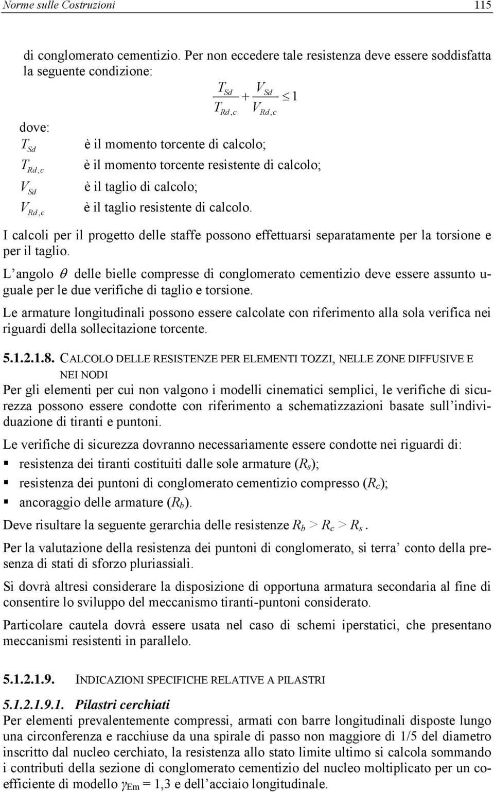 calcolo; Rd, c V Sd è il taglio di calcolo; V è il taglio resistente di calcolo. Rd, c I calcoli per il progetto delle staffe possono effettuarsi separatamente per la torsione e per il taglio.