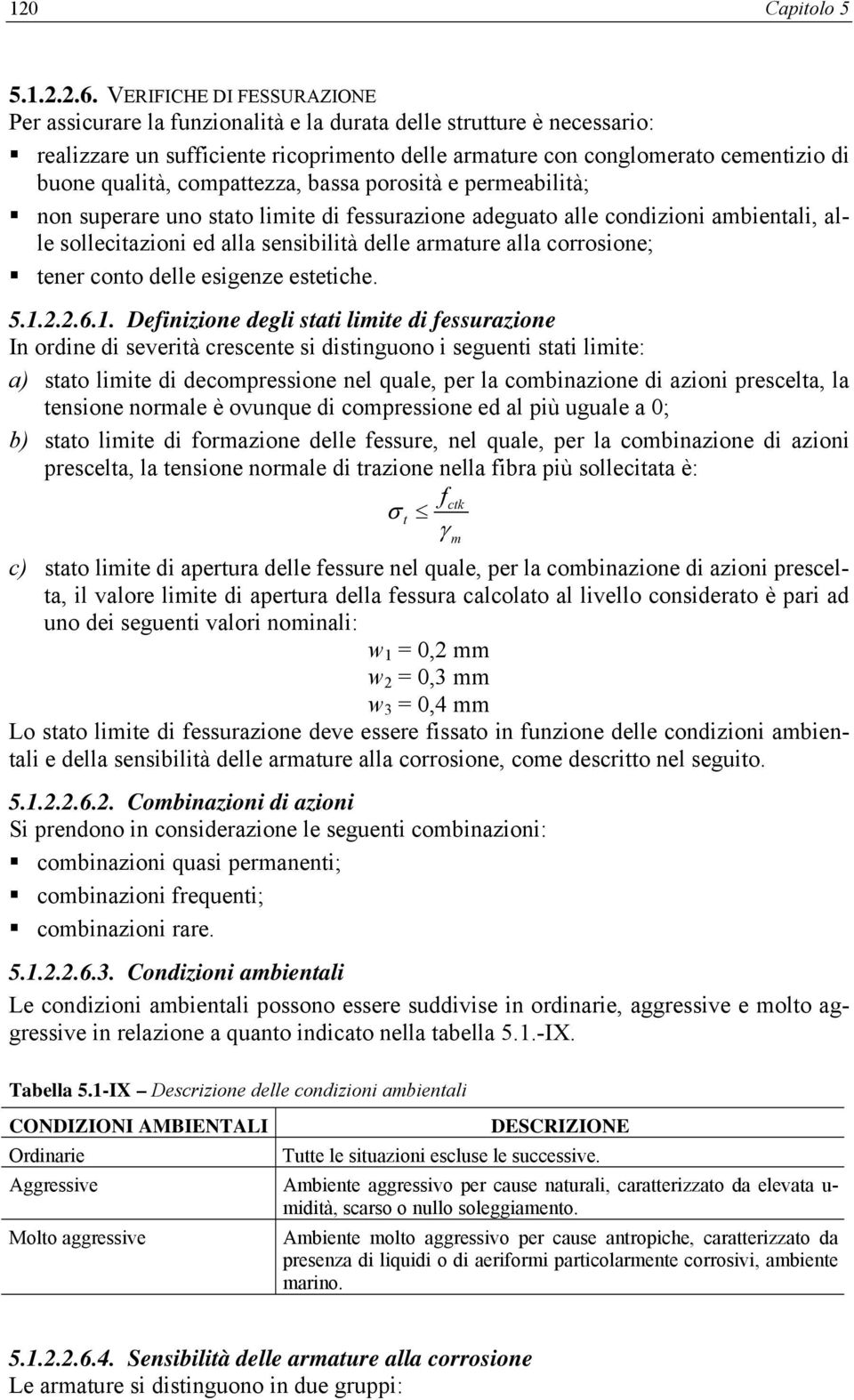 compattezza, bassa porosità e permeabilità; non superare uno stato limite di fessurazione adeguato alle condizioni ambientali, alle sollecitazioni ed alla sensibilità delle armature alla corrosione;