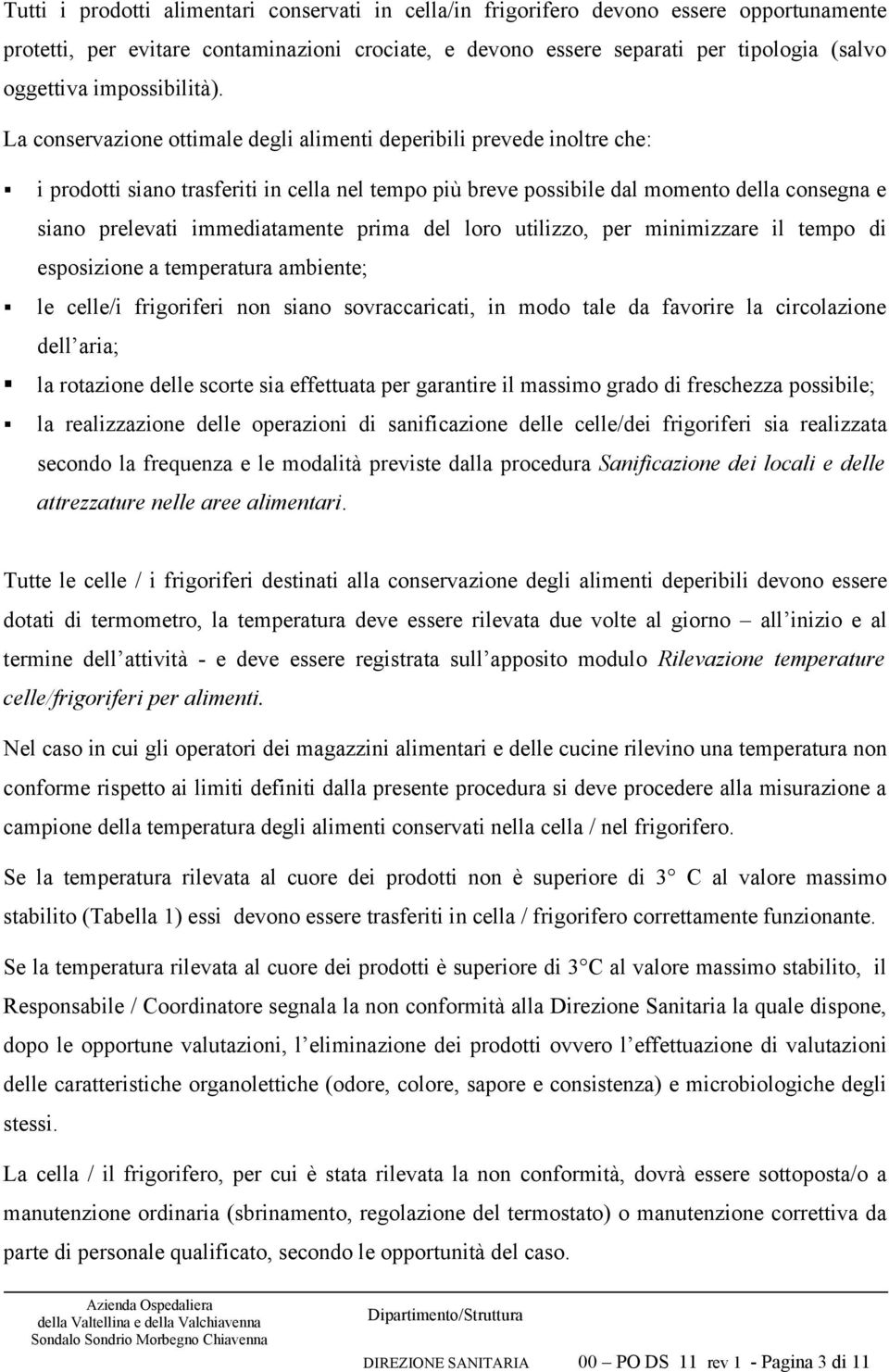 La conservazione ottimale degli alimenti deperibili prevede inoltre che: i prodotti siano trasferiti in cella nel tempo più breve possibile dal momento della consegna e siano prelevati immediatamente