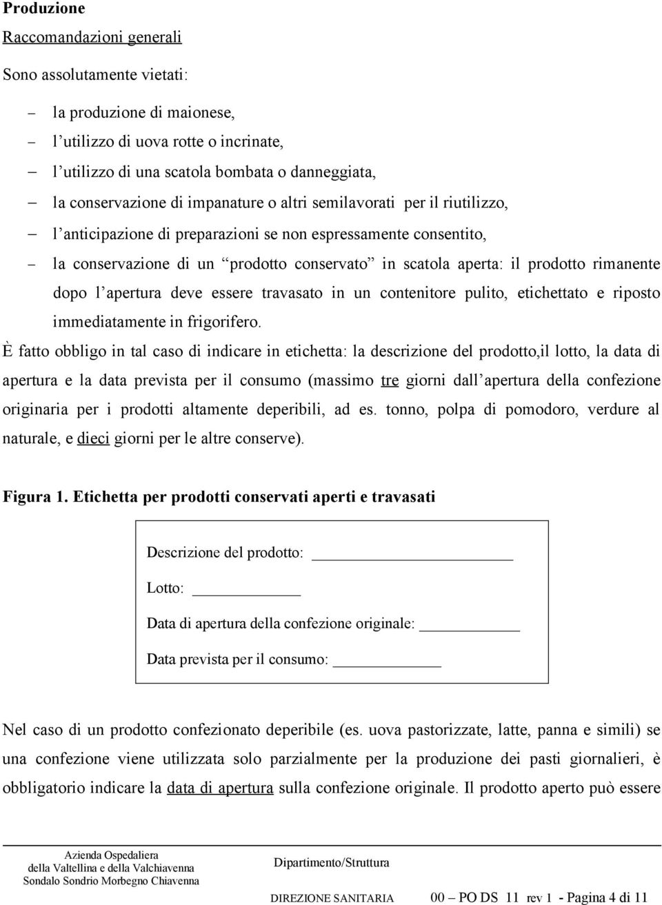 dopo l apertura deve essere travasato in un contenitore pulito, etichettato e riposto immediatamente in frigorifero.