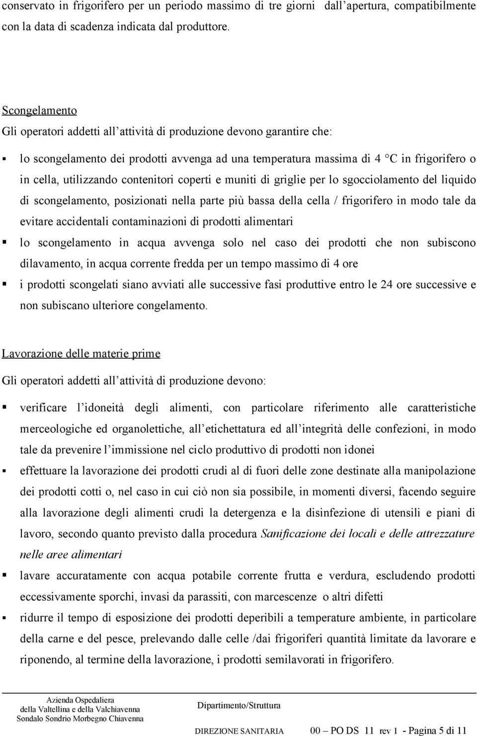 contenitori coperti e muniti di griglie per lo sgocciolamento del liquido di scongelamento, posizionati nella parte più bassa della cella / frigorifero in modo tale da evitare accidentali