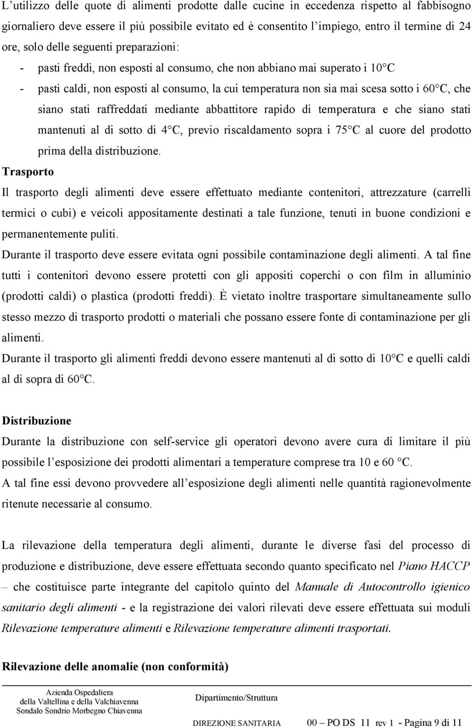 che siano stati raffreddati mediante abbattitore rapido di temperatura e che siano stati mantenuti al di sotto di 4 C, previo riscaldamento sopra i 75 C al cuore del prodotto prima della