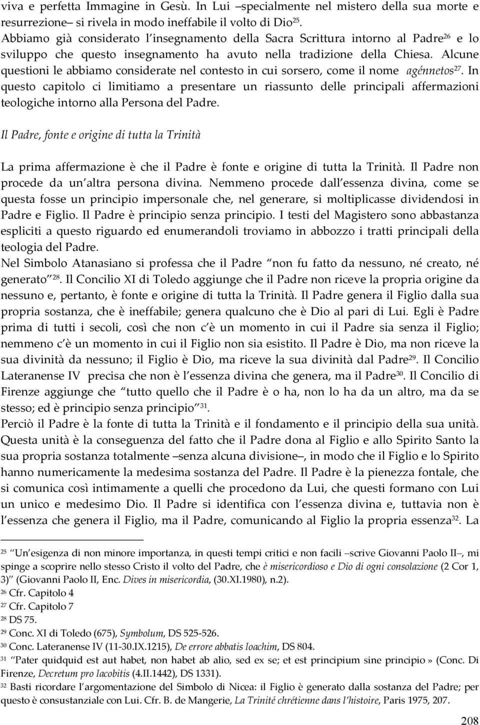 Alcune questioni le abbiamo considerate nel contesto in cui sorsero, come il nome agénnetos 27.