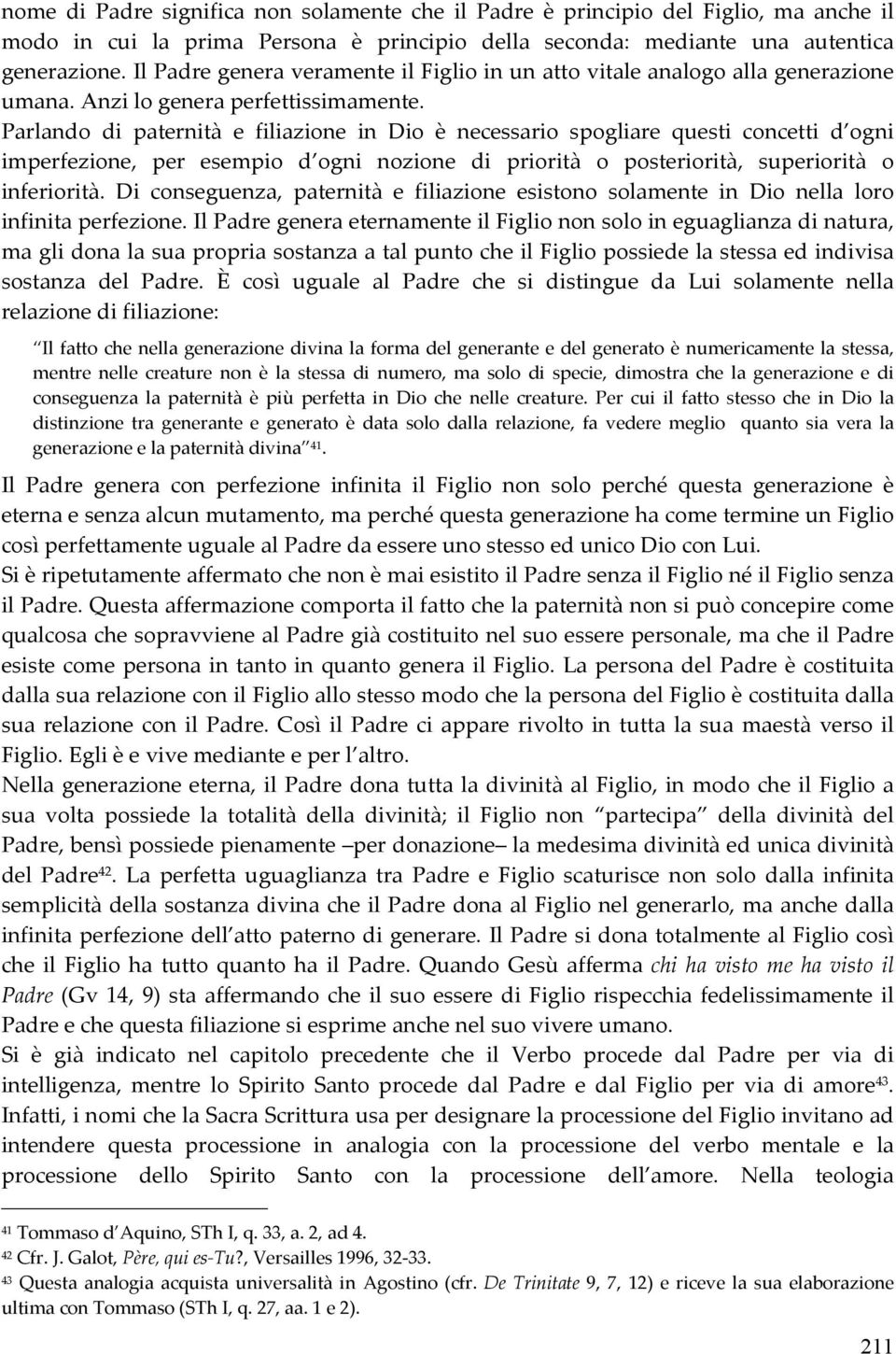 Parlando di paternità e filiazione in Dio è necessario spogliare questi concetti d ogni imperfezione, per esempio d ogni nozione di priorità o posteriorità, superiorità o inferiorità.