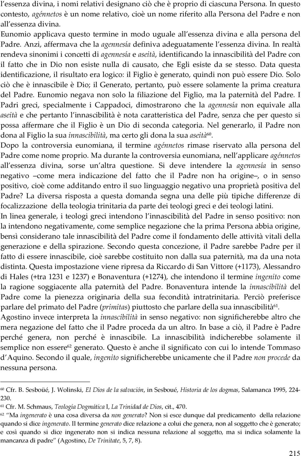 Eunomio applicava questo termine in modo uguale all essenza divina e alla persona del Padre. Anzi, affermava che la agennesía definiva adeguatamente l essenza divina.