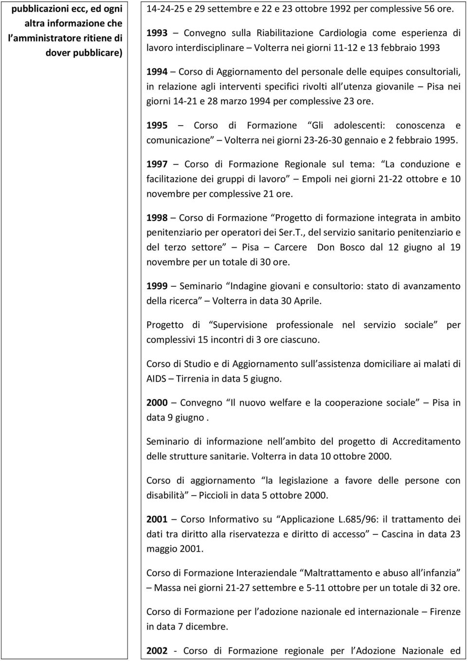 consultoriali, in relazione agli interventi specifici rivolti all utenza giovanile Pisa nei giorni 14-21 e 28 marzo 1994 per complessive 23 ore.