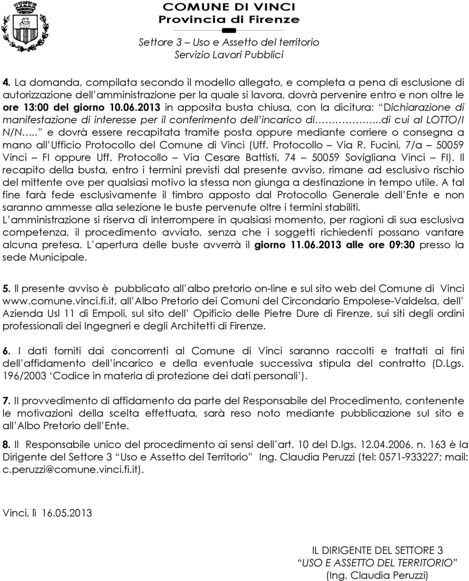 . e dovrà essere recapitata tramite posta oppure mediante corriere o consegna a mano all Ufficio Protocollo del Comune di Vinci (Uff. Protocollo Via R. Fucini, 7/a 50059 Vinci FI oppure Uff.