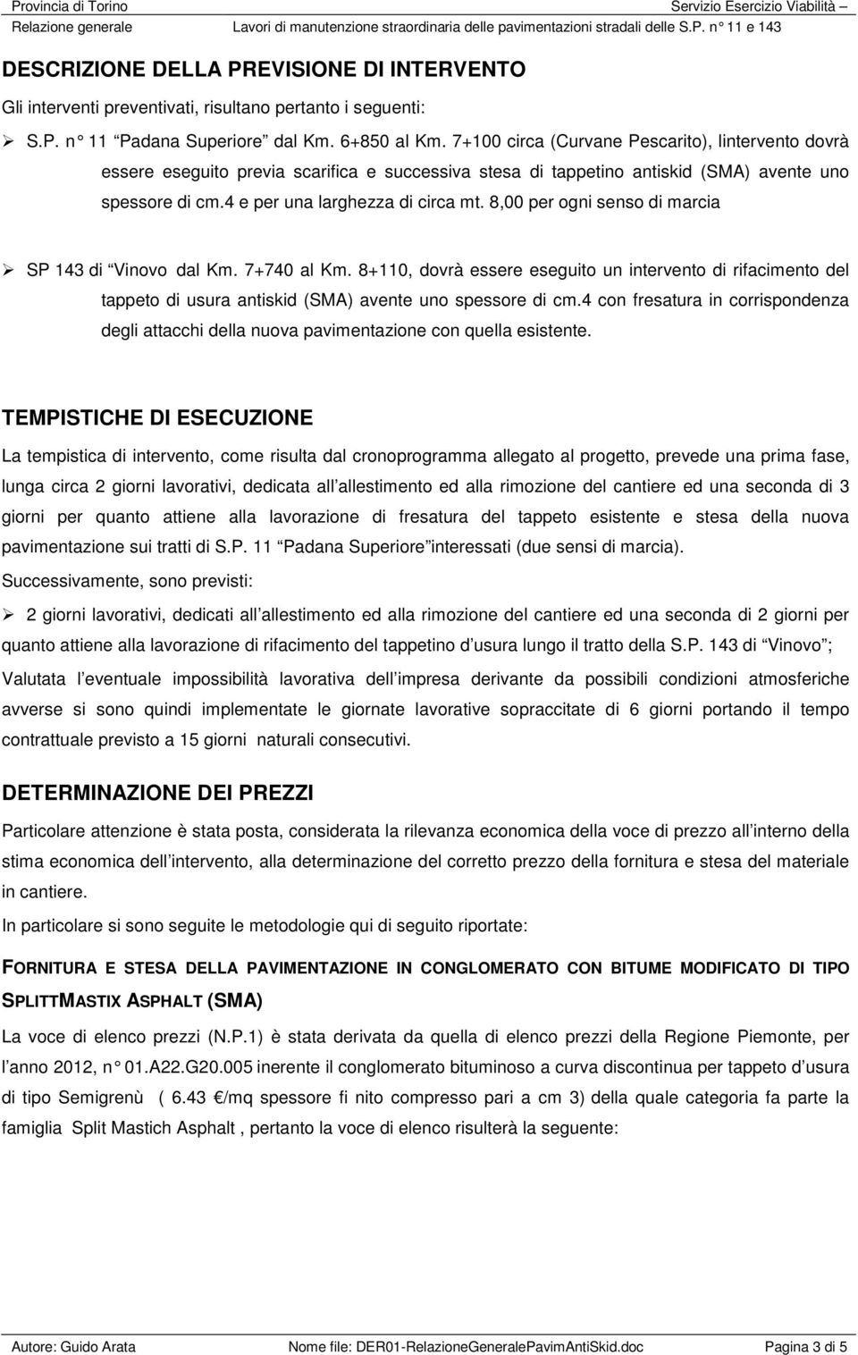 8,00 per ogni senso di marcia SP 143 di Vinovo dal Km. 7+740 al Km. 8+110, dovrà essere eseguito un intervento di rifacimento del tappeto di usura antiskid (SMA) avente uno spessore di cm.