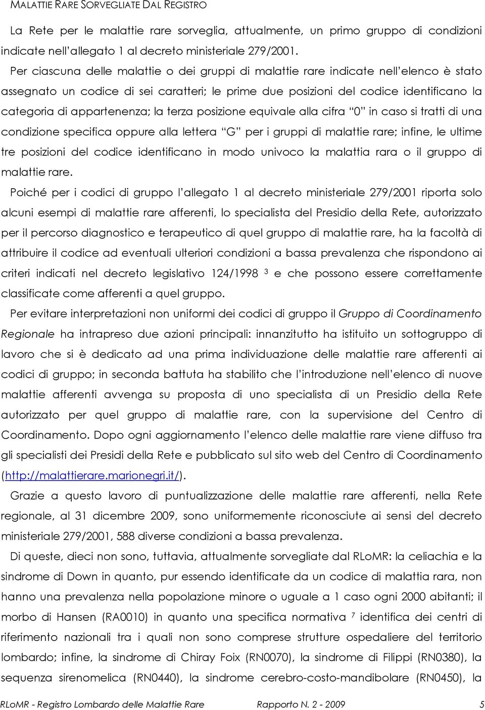 appartenenza; la terza posizione equivale alla cifra 0 in caso si tratti di una condizione specifica oppure alla lettera G per i gruppi di malattie rare; infine, le ultime tre posizioni del codice