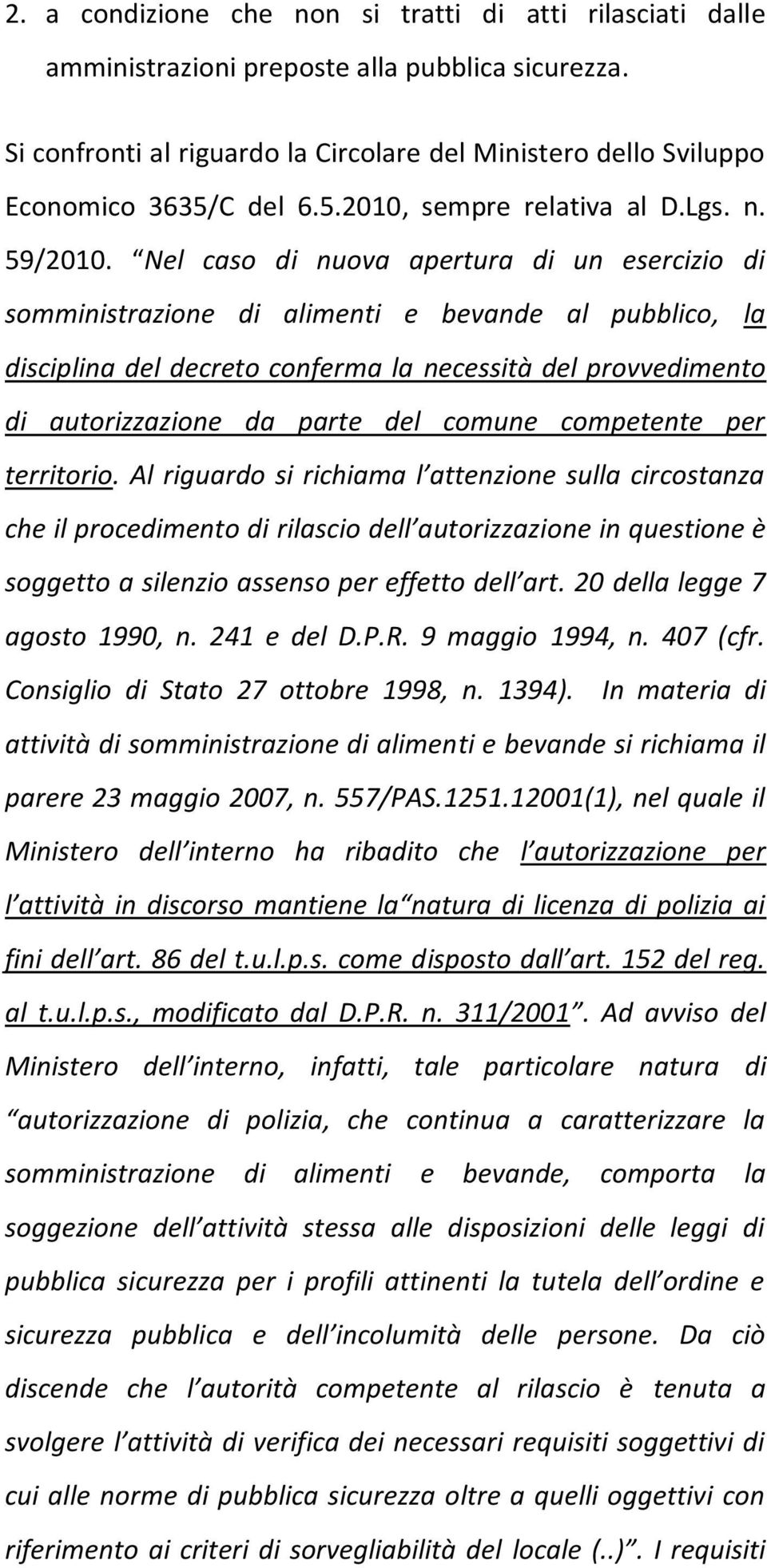 Nel caso di nuova apertura di un esercizio di somministrazione di alimenti e bevande al pubblico, la disciplina del decreto conferma la necessità del provvedimento di autorizzazione da parte del