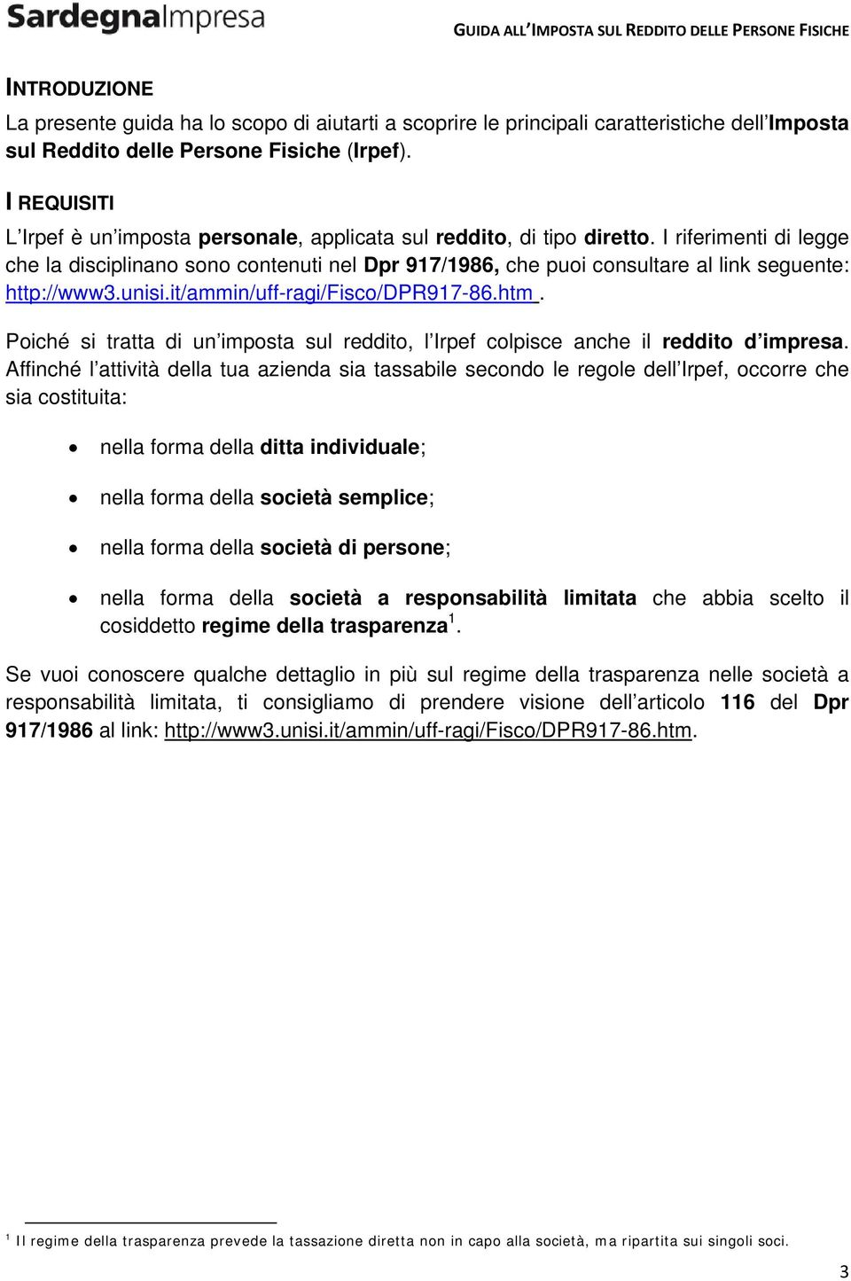 I riferimenti di legge che la disciplinano sono contenuti nel Dpr 917/1986, che puoi consultare al link seguente: http://www3.unisi.it/ammin/uff-ragi/fisco/dpr917-86.htm.