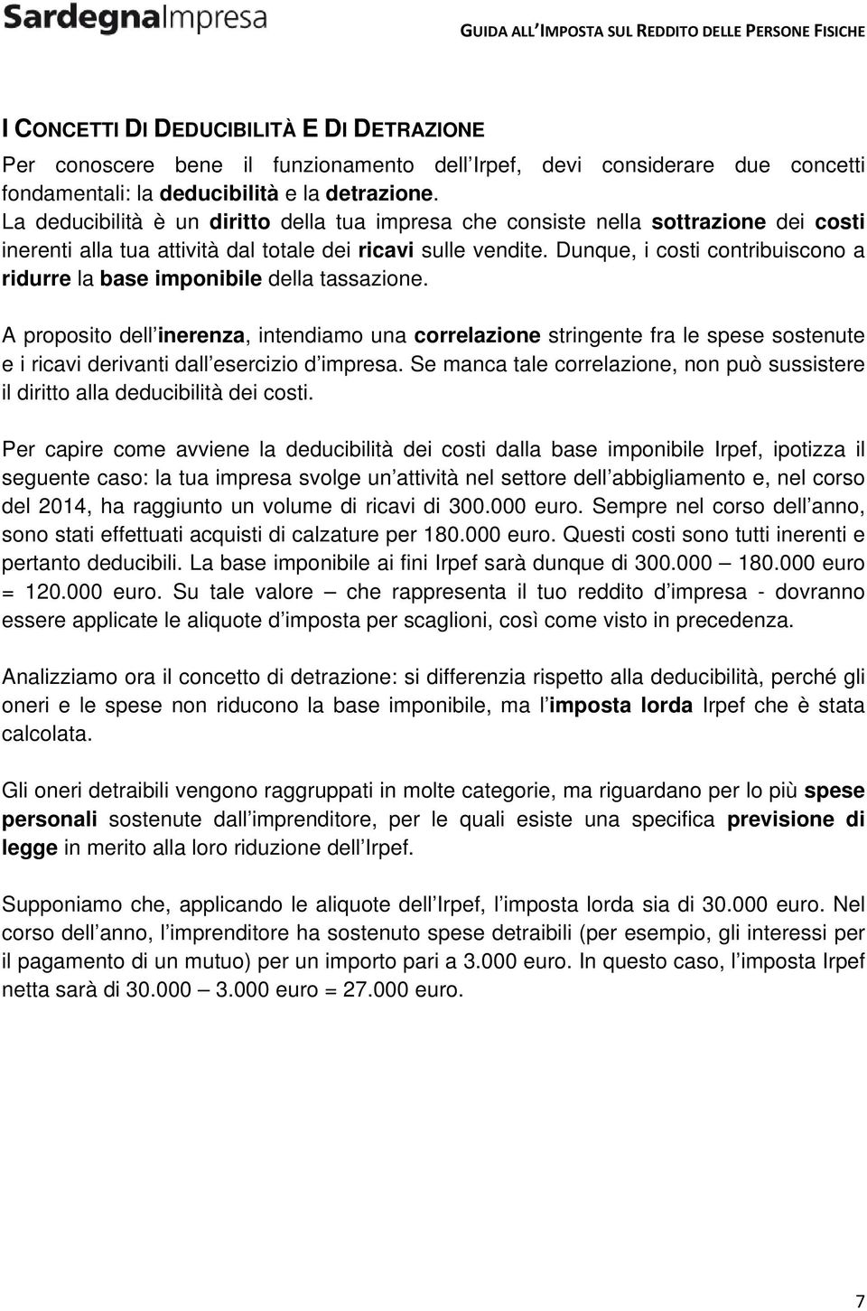 Dunque, i costi contribuiscono a ridurre la base imponibile della tassazione.