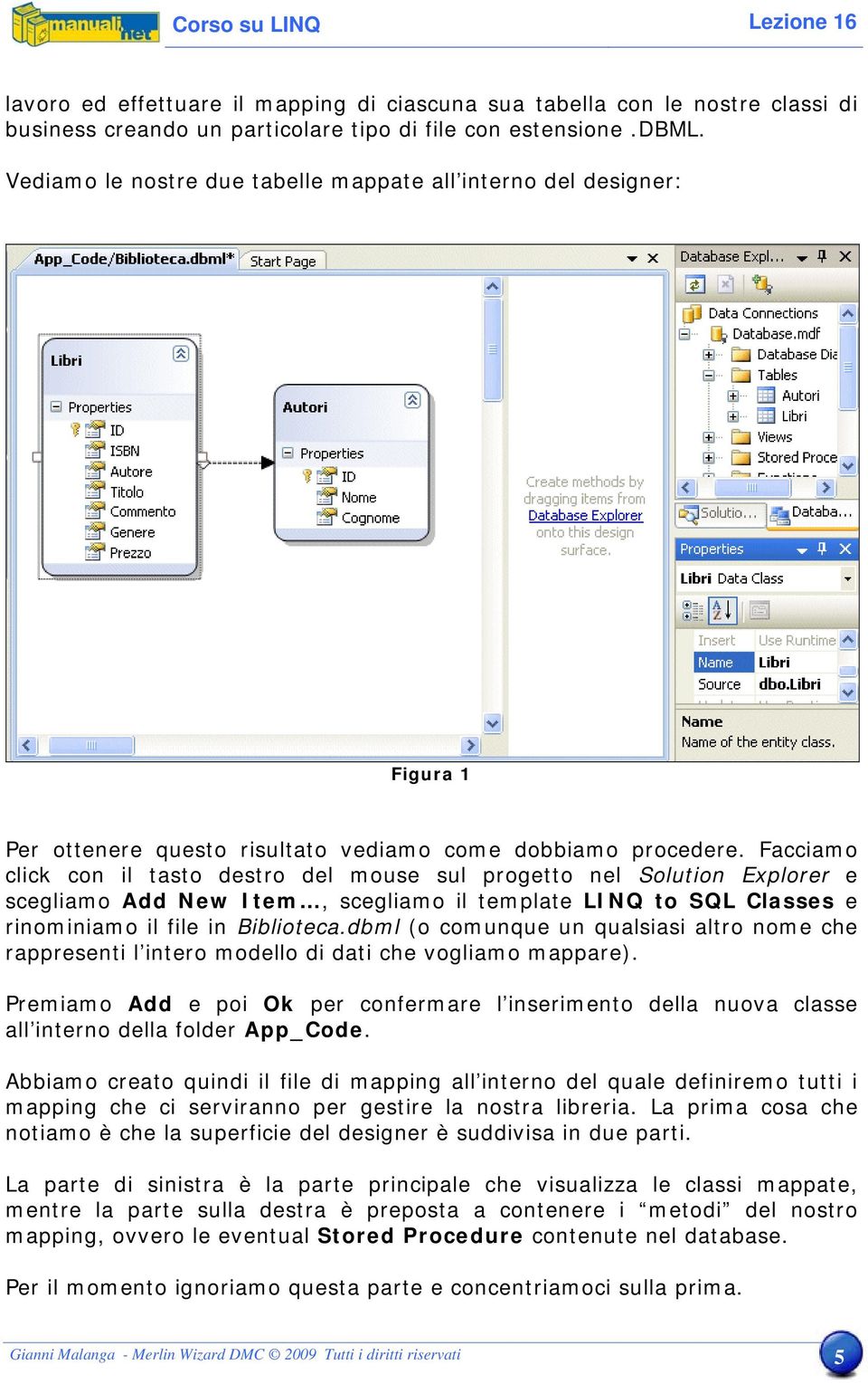 Facciamo click con il tasto destro del mouse sul progetto nel Solution Explorer e scegliamo Add New Item, scegliamo il template LINQ to SQL Classes e rinominiamo il file in Biblioteca.