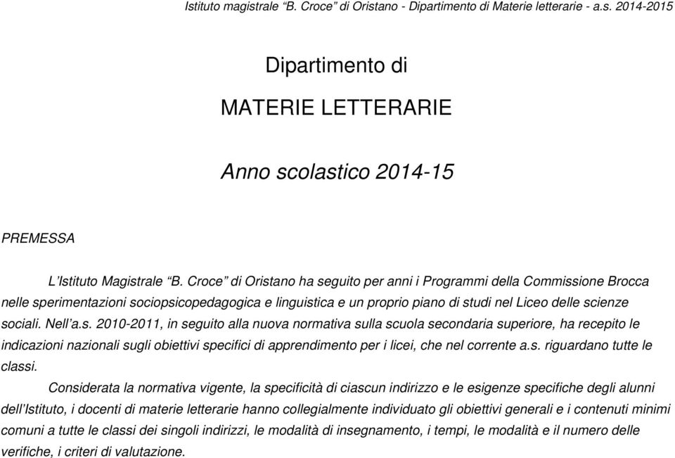 s. 2010-2011, in seguito alla nuova normativa sulla scuola secondaria superiore, ha recepito le indicazioni nazionali sugli obiettivi specifici di apprendimento per i licei, che nel corrente a.s. riguardano tutte le classi.