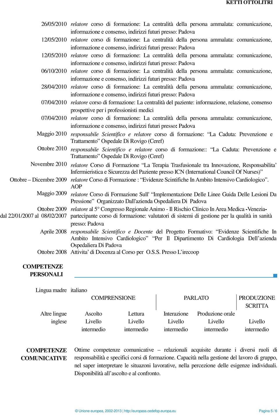 e consenso, indirizzi futuri 06/10/2010 relatore corso di formazione: La centralità della persona ammalata: comunicazione, informazione e consenso, indirizzi futuri 28/04/2010 relatore corso di