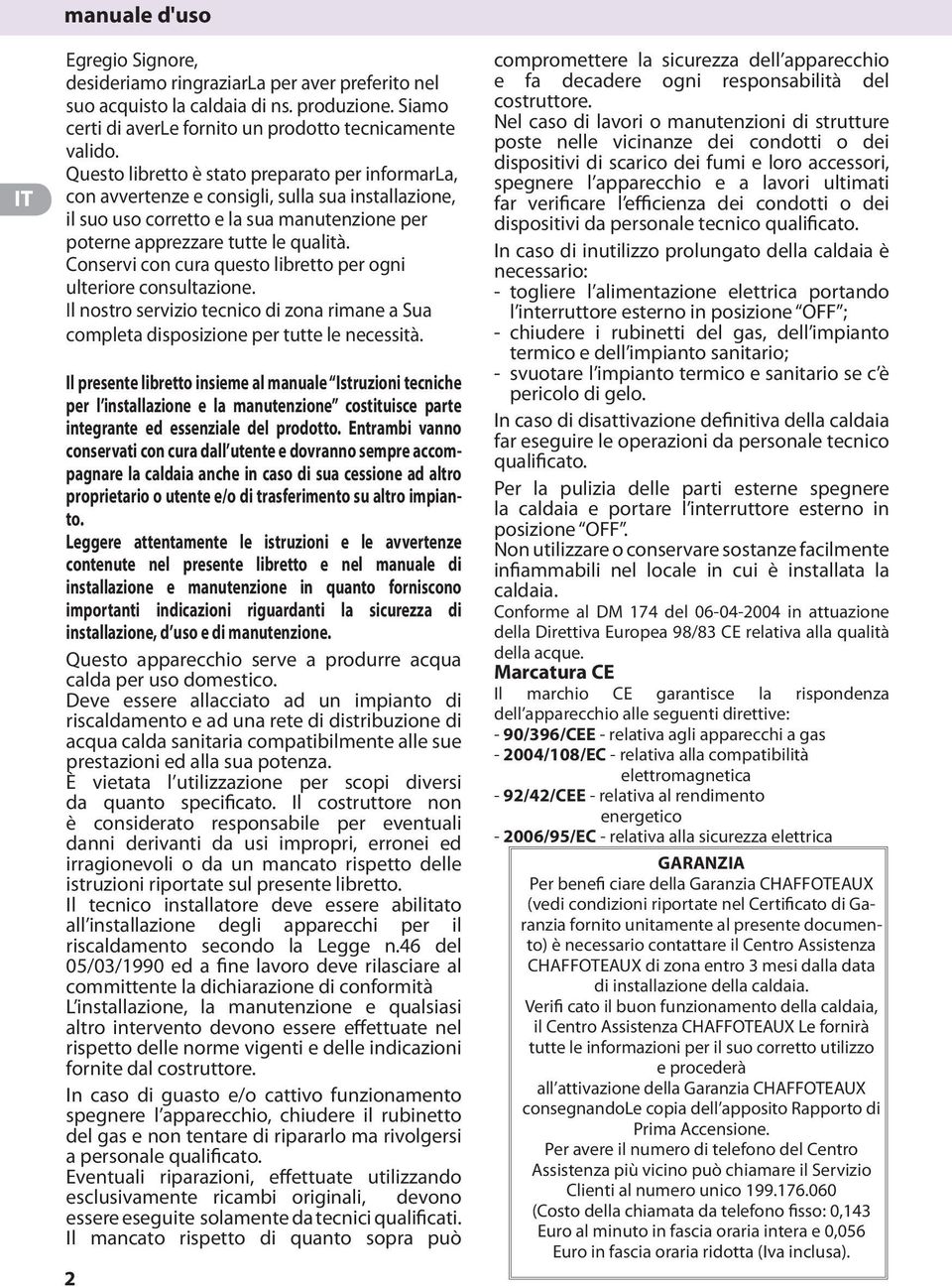 Conservi con cura questo libretto per ogni ulteriore consultazione. Il nostro servizio tecnico di zona rimane a Sua completa disposizione per tutte le necessità.