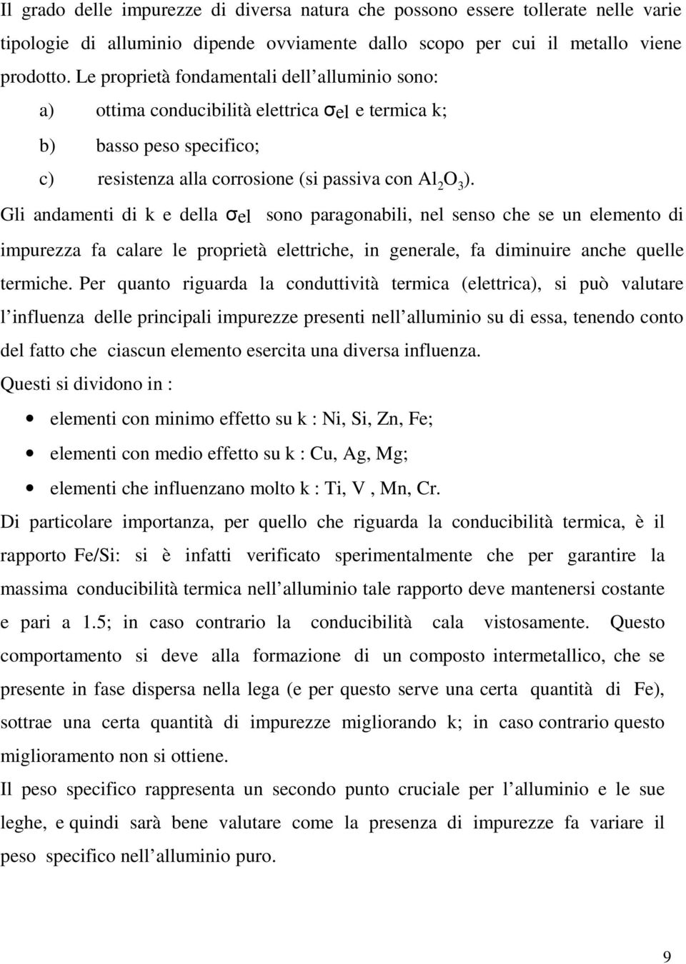 Gli andamenti di k e della σel sono paragonabili, nel senso che se un elemento di impurezza fa calare le proprietà elettriche, in generale, fa diminuire anche quelle termiche.