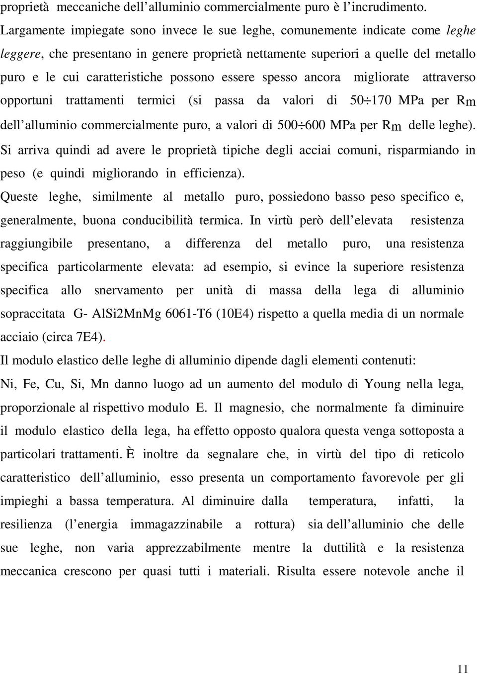 possono essere spesso ancora migliorate attraverso opportuni trattamenti termici (si passa da valori di 50 170 MPa per Rm dell alluminio commercialmente puro, a valori di 500 600 MPa per Rm delle