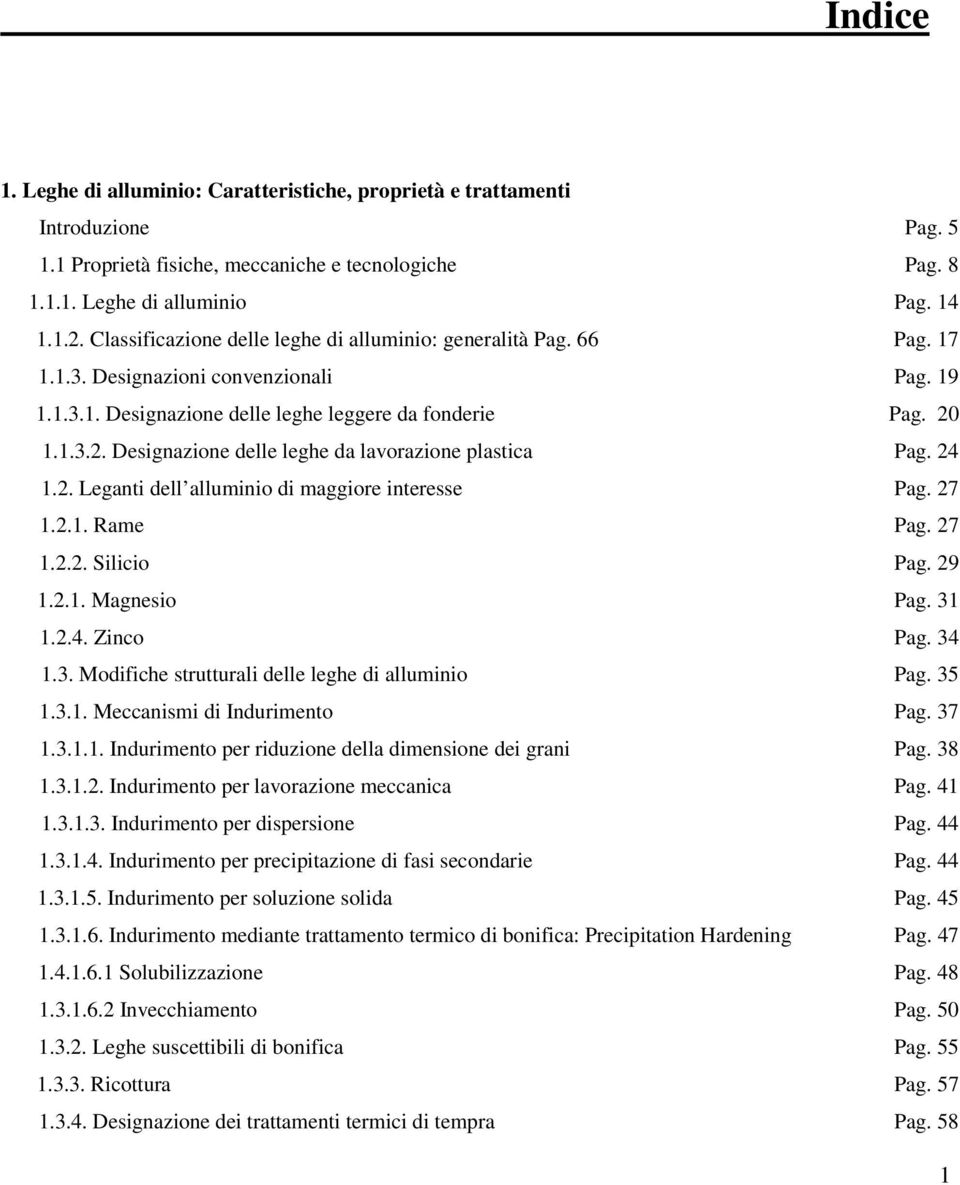 1.1.3.2. Designazione delle leghe da lavorazione plastica Pag. 24 1.2. Leganti dell alluminio di maggiore interesse Pag. 27 1.2.1. Rame Pag. 27 1.2.2. Silicio Pag. 29 1.2.1. Magnesio Pag. 31 1.2.4. Zinco Pag.