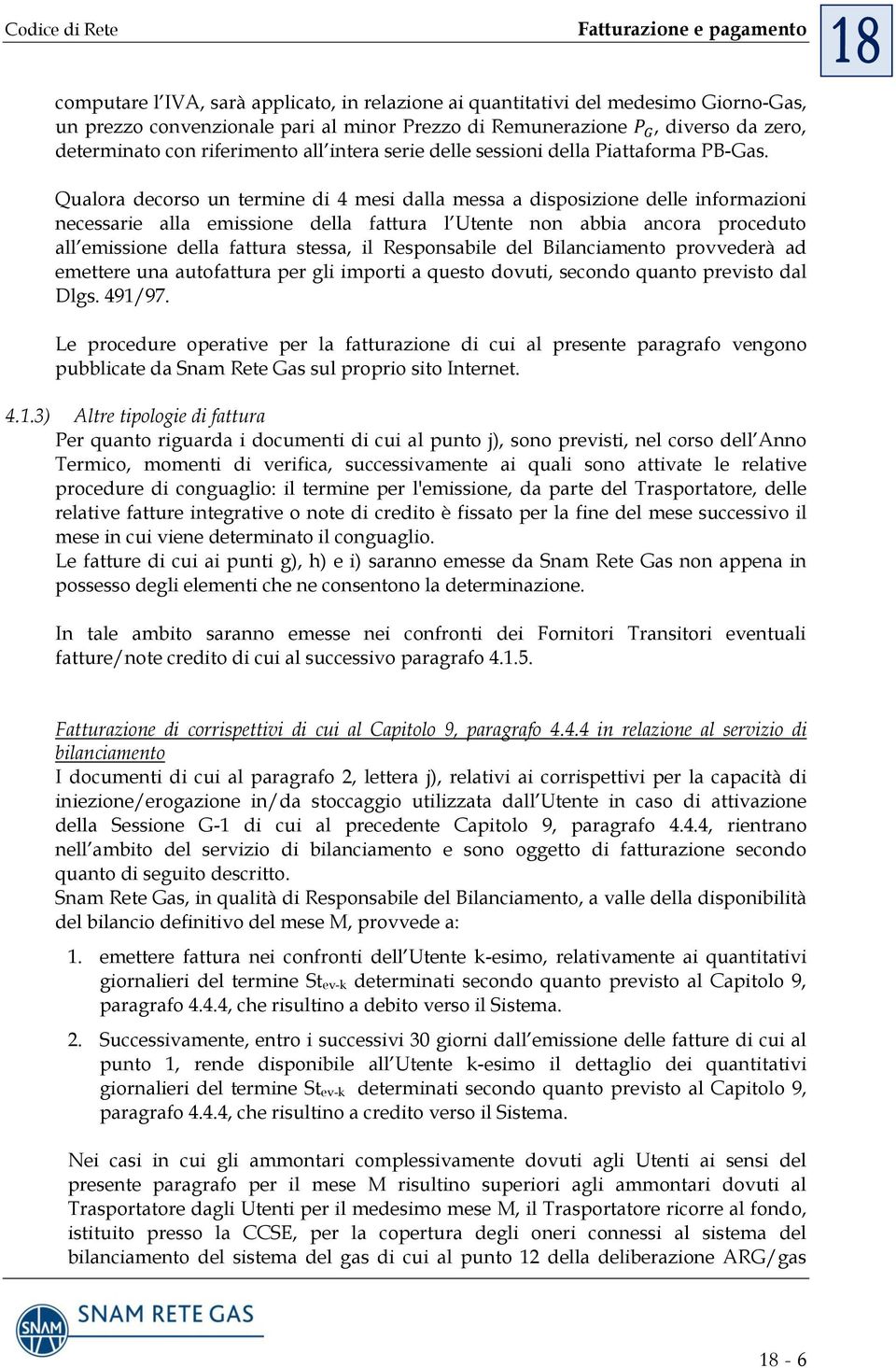 Qualora decorso un termine di 4 mesi dalla messa a disposizione delle informazioni necessarie alla emissione della fattura l Utente non abbia ancora proceduto all emissione della fattura stessa, il