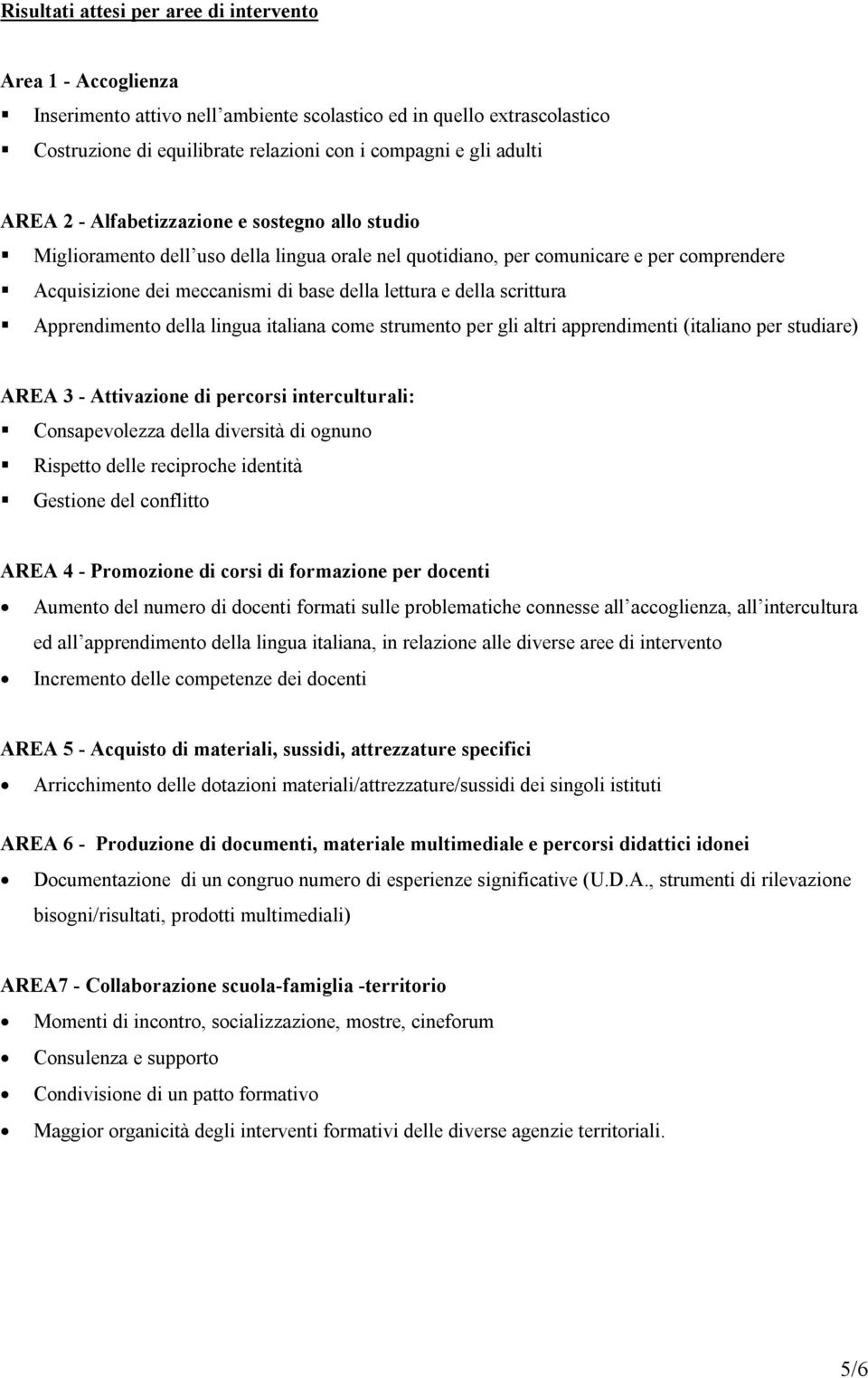 scrittura Apprendimento della lingua italiana come strumento per gli altri apprendimenti (italiano per studiare) AREA 3 - Attivazione di percorsi interculturali: Consapevolezza della diversità di