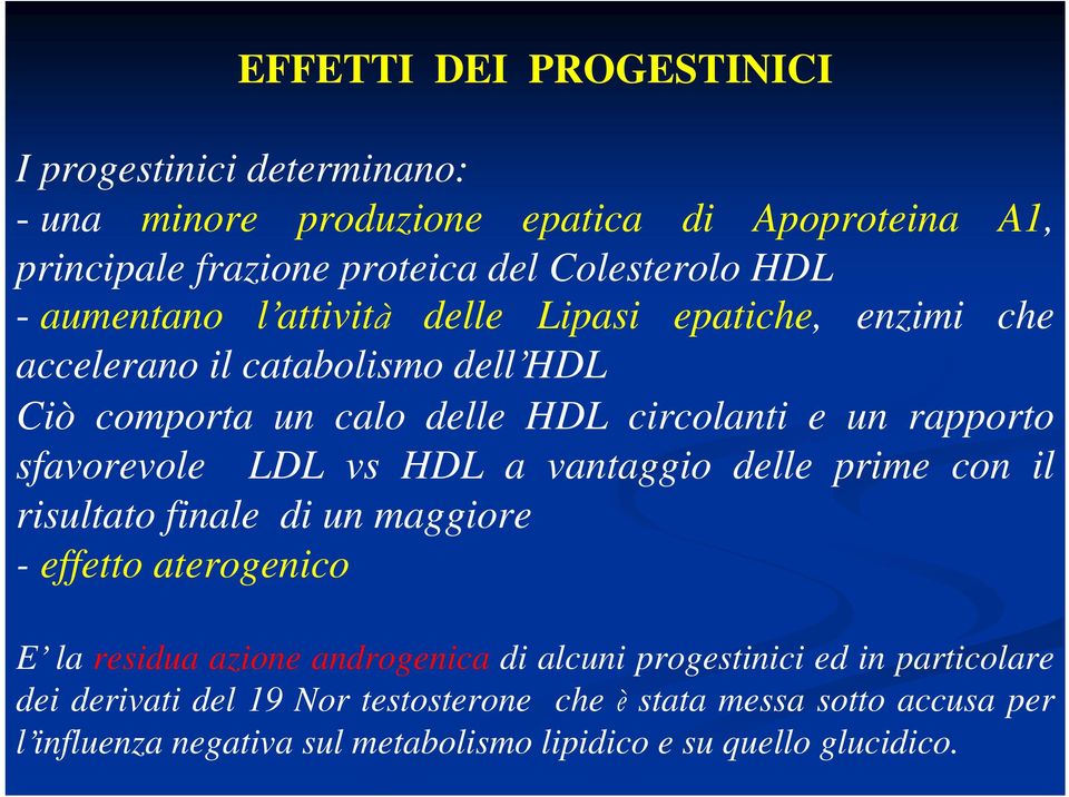 sfavorevole LDL vs HDL a vantaggio delle prime con il risultato finale di un maggiore - effetto aterogenico E la residua azione androgenica di alcuni