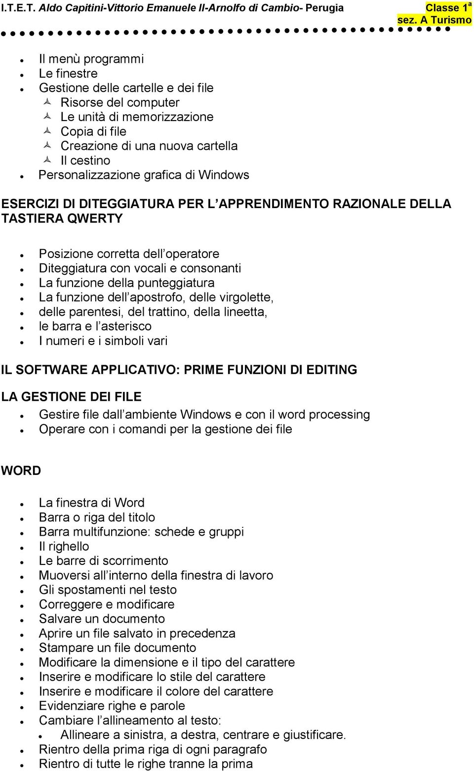 dell apostrofo, delle virgolette, delle parentesi, del trattino, della lineetta, le barra e l asterisco I numeri e i simboli vari IL SOFTWARE APPLICATIVO: PRIME FUNZIONI DI EDITING LA GESTIONE DEI