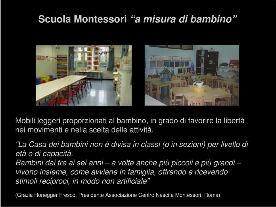 Bambini dai tre ai sei anni a volte anche più piccoli e più grandi vivono insieme, come avviene in famiglia, offrendo e