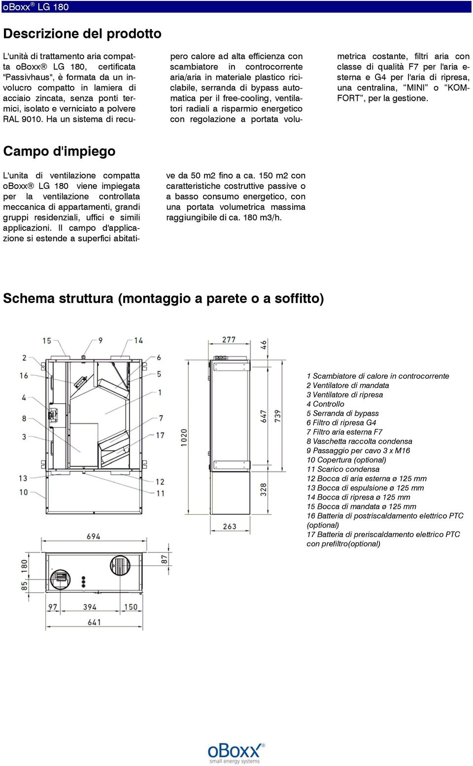 Ha un sistema di recupero calore ad alta efficienza con scambiatore in controcorrente aria/aria in materiale plastico riciclabile, serranda di bypass automatica per il free-cooling, ventilatori