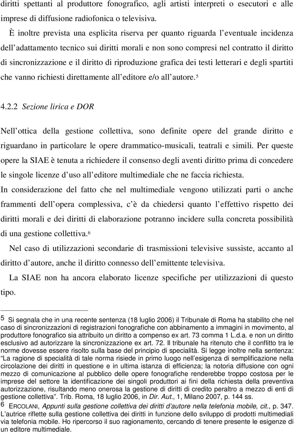 diritto di riproduzione grafica dei testi letterari e degli spartiti che vanno richiesti direttamente all editore e/o all autore. 5 4.2.