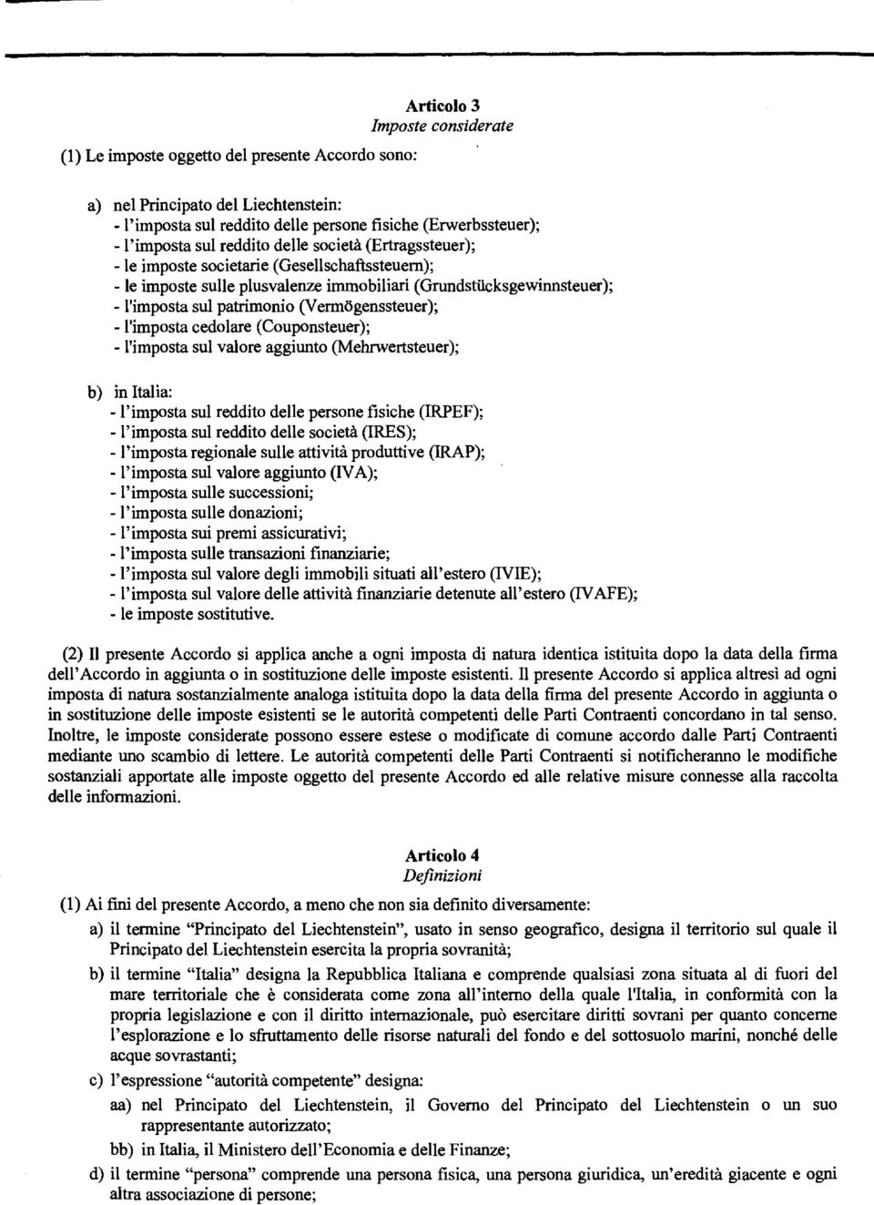 (Vermagenssteuer); - l'imposta cedolare (Couponsteuer); - l'imposta sul valore aggiunto (Mehrwertsteuer); b) in Italia: - l'imposta sul reddito delle persone fisiche (IRPEF); - l'imposta sul reddito