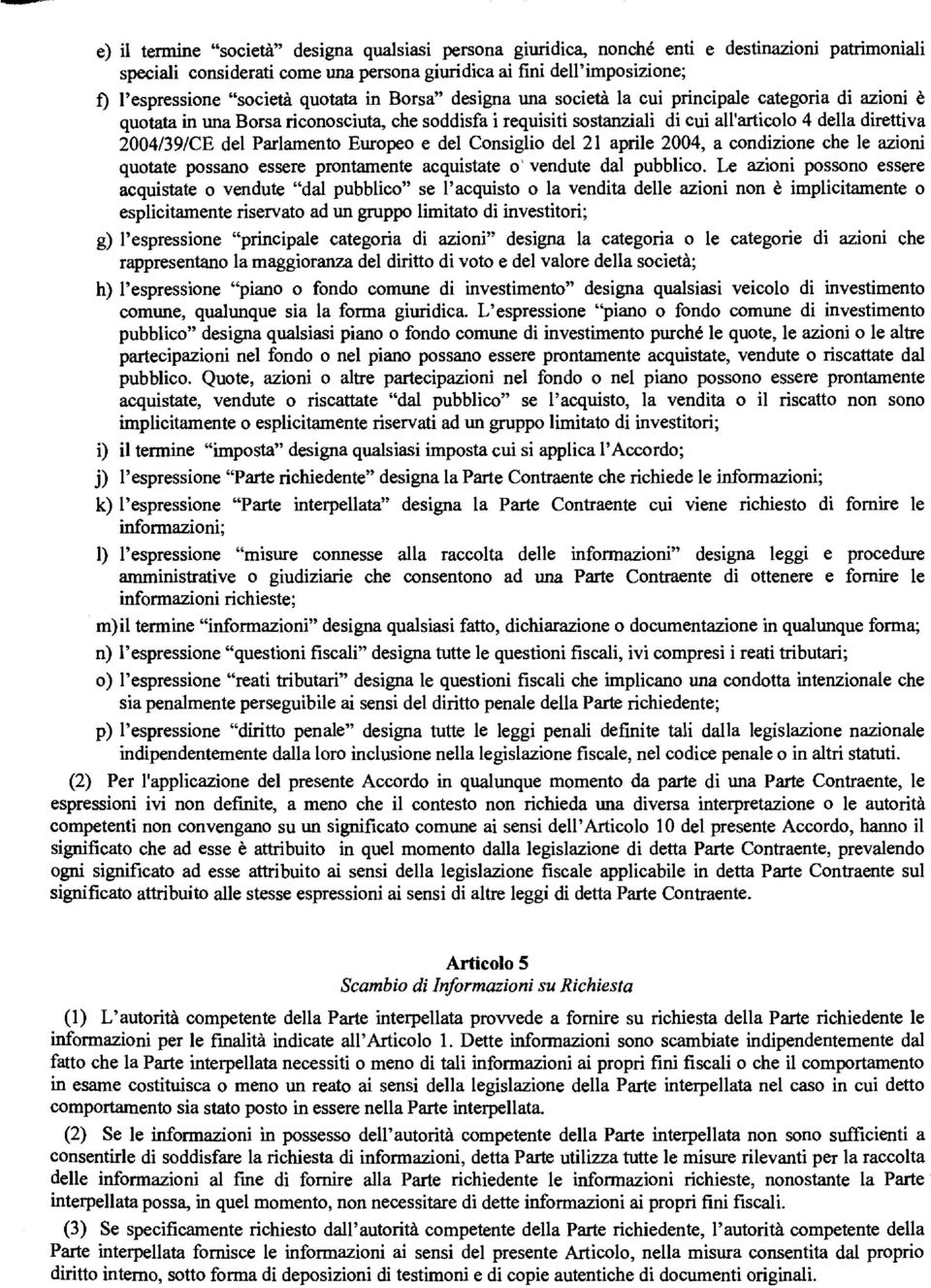 2004/39/CE del Parlamento Europeo e del Consiglio del 21 aprile 2004, a condizione che le azioni quotate possano essere prontamente acquistate o vendute dal pubblico.