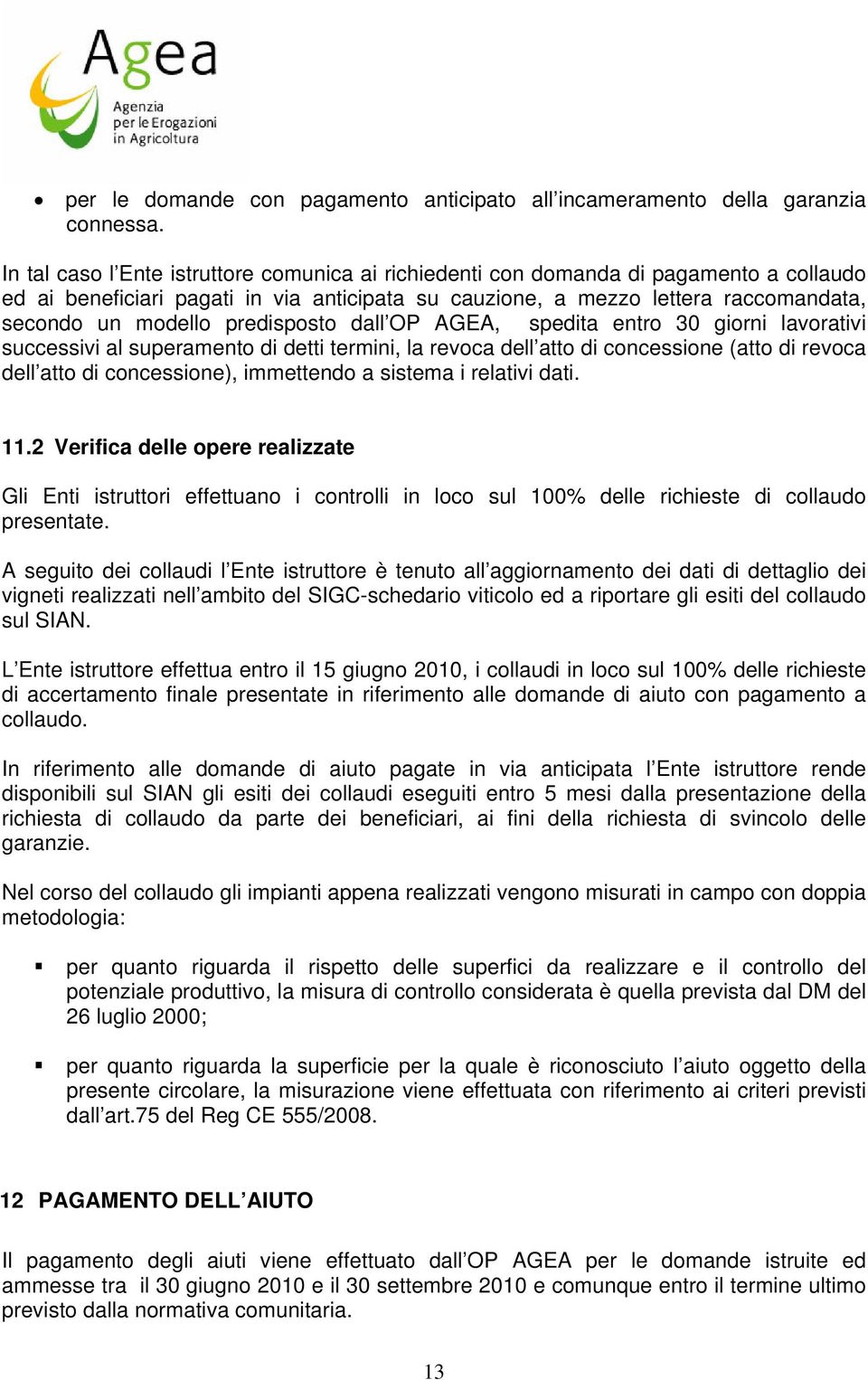 predisposto dall OP AGEA, spedita entro 30 giorni lavorativi successivi al superamento di detti termini, la revoca dell atto di concessione (atto di revoca dell atto di concessione), immettendo a