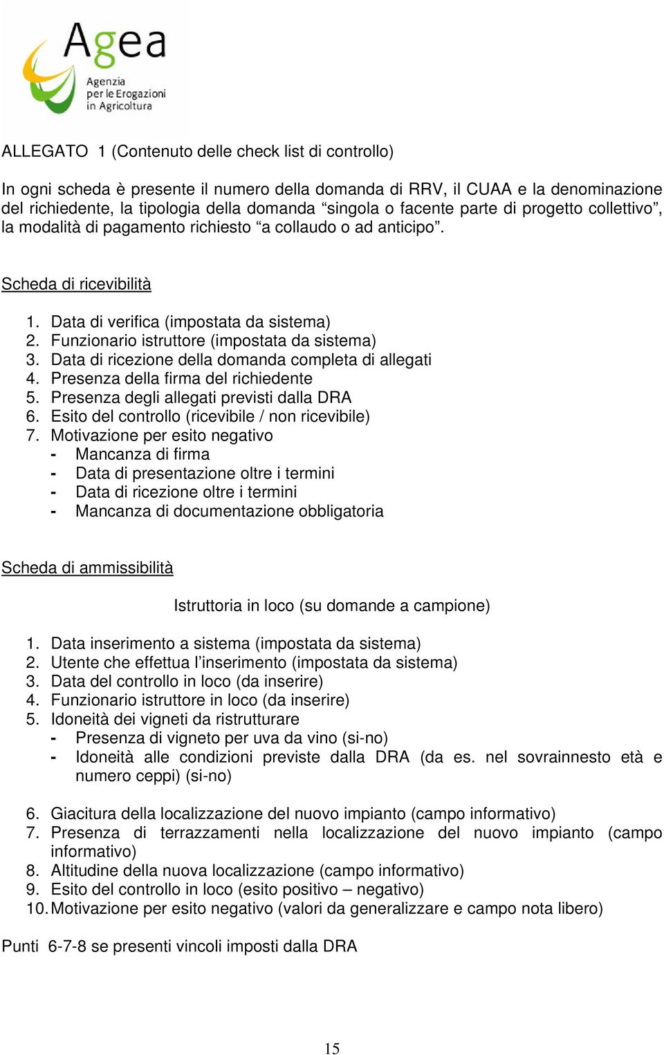 Funzionario istruttore (impostata da sistema) 3. Data di ricezione della domanda completa di allegati 4. Presenza della firma del richiedente 5. Presenza degli allegati previsti dalla DRA 6.