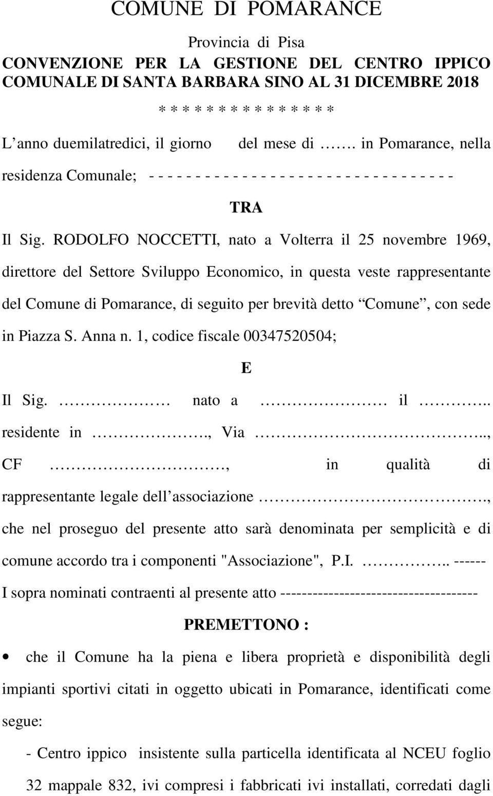 RODOLFO NOCCETTI, nato a Volterra il 25 novembre 1969, direttore del Settore Sviluppo Economico, in questa veste rappresentante del Comune di Pomarance, di seguito per brevità detto Comune, con sede
