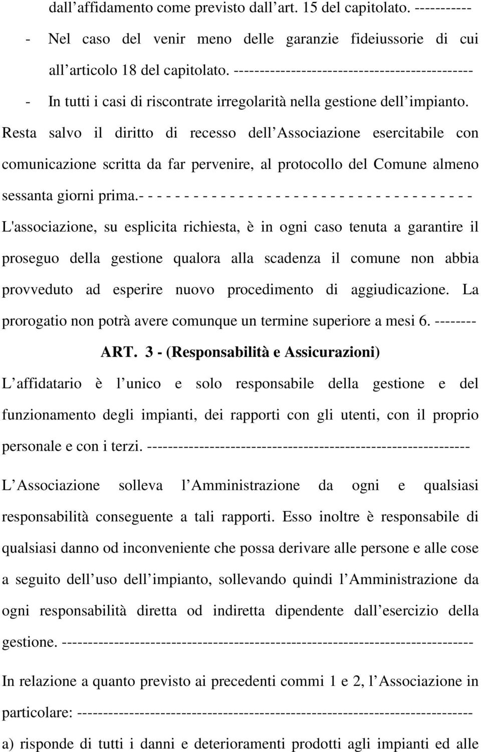 Resta salvo il diritto di recesso dell Associazione esercitabile con comunicazione scritta da far pervenire, al protocollo del Comune almeno sessanta giorni prima.