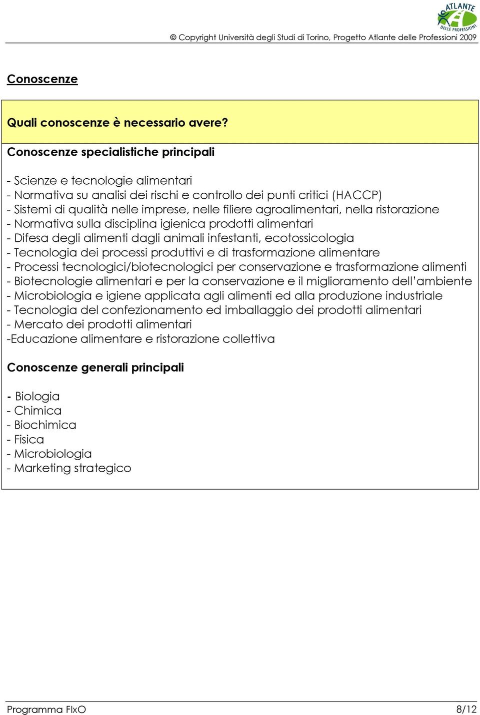 agroalimentari, nella ristorazione - Normativa sulla disciplina igienica prodotti alimentari - Difesa degli alimenti dagli animali infestanti, ecotossicologia - Tecnologia dei processi produttivi e