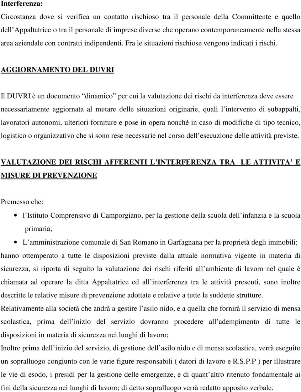 AGGIORNAMENTO DEL DUVRI Il DUVRI è un documento dinamico per cui la valutazione dei rischi da interferenza deve essere necessariamente aggiornata al mutare delle situazioni originarie, quali l