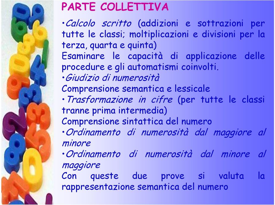 Giudizio di numerosità Comprensione semantica e lessicale Trasformazione in cifre (per tutte le classi tranne prima intermedia)