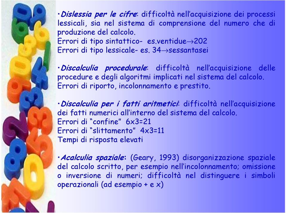 Errori di riporto, incolonnamento e prestito. Discalculia per i fatti aritmetici: difficoltà nell acquisizione dei fatti numerici all interno del sistema del calcolo.