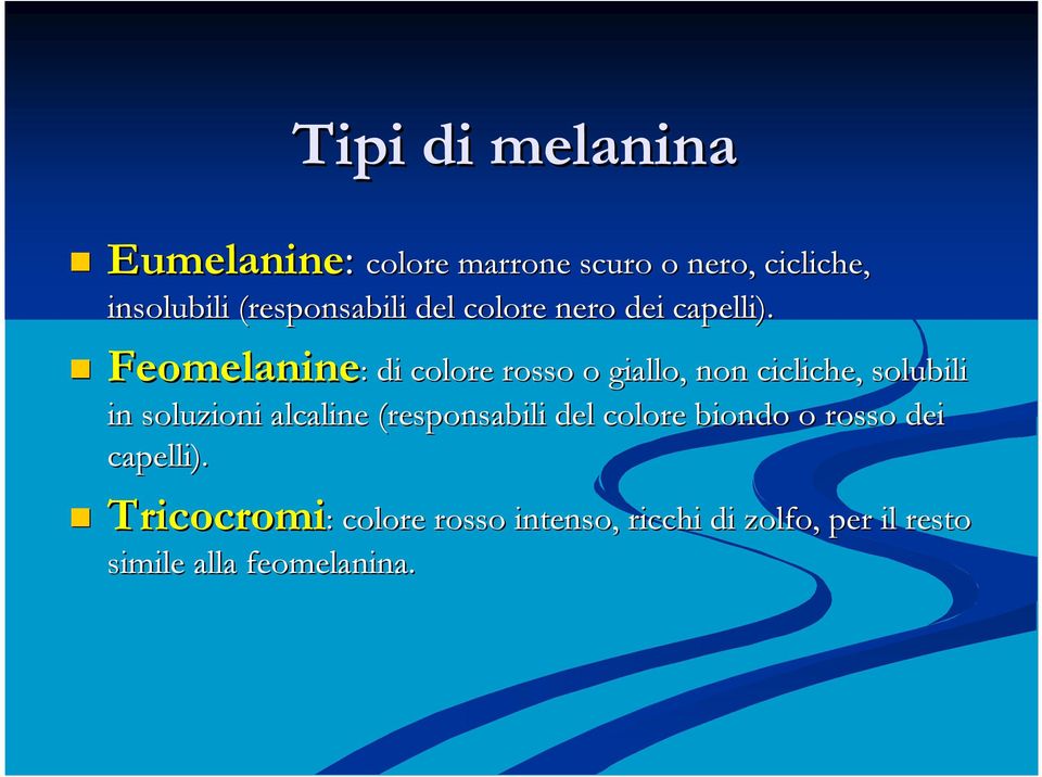 Eumelanine Feomelanine: : di colore rosso o giallo, non cicliche, solubili in soluzioni alcaline