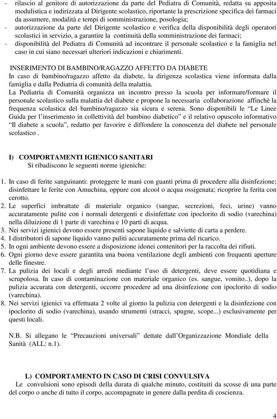 continuità della somministrazione dei farmaci; - disponibilità del Pediatra di Comunità ad incontrare il personale scolastico e la famiglia nel caso in cui siano necessari ulteriori indicazioni e