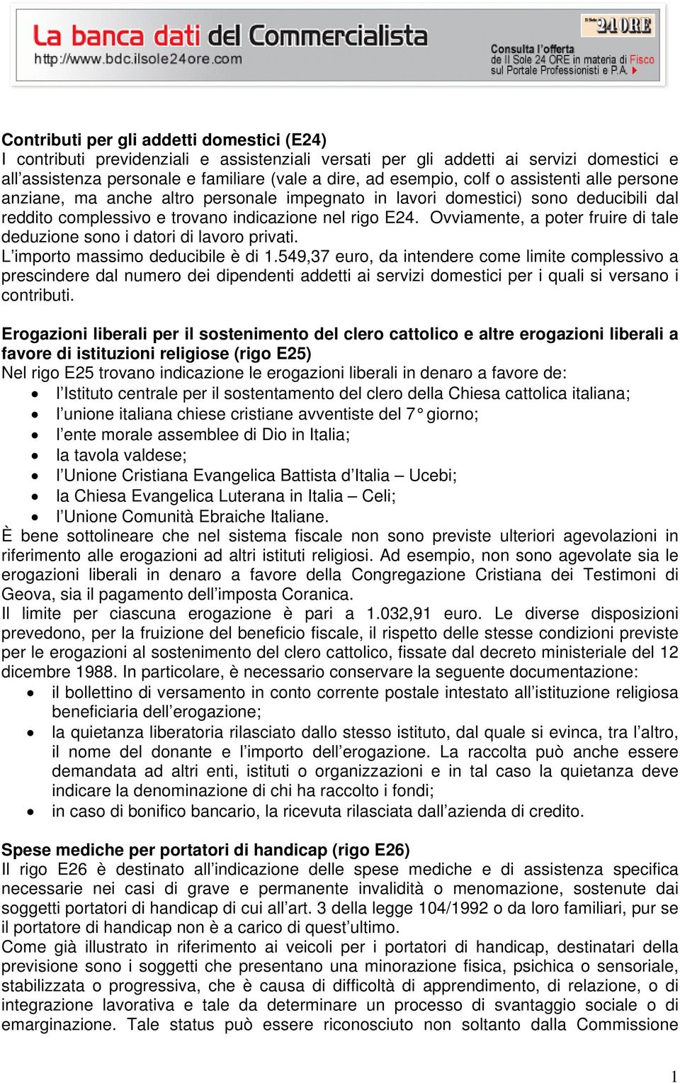 Ovviamente, a poter fruire di tale deduzione sono i datori di lavoro privati. L importo massimo deducibile è di 1.